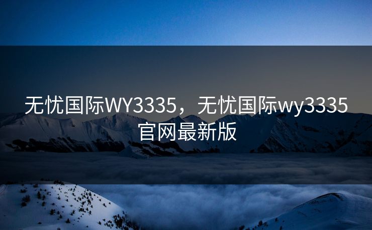 无忧国际WY3335，无忧国际wy3335官网最新版
